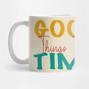 Good things take time Mug